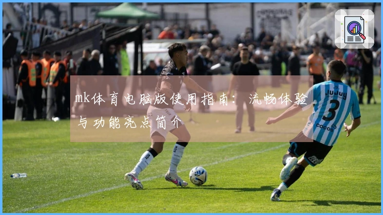 mk体育电脑版使用指南：流畅体验与功能亮点简介