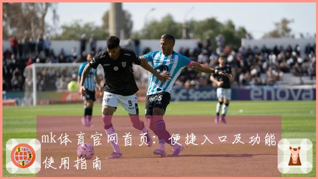 mk体育官网首页：便捷入口及功能使用指南