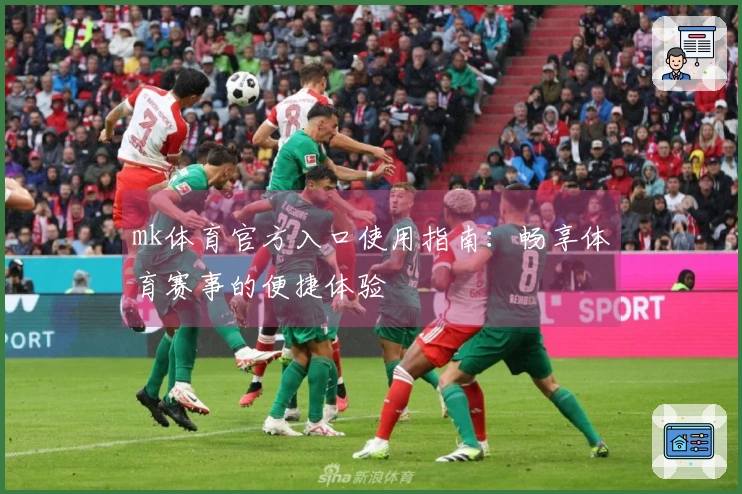 mk体育官方入口使用指南:畅享体育赛事的便捷体验